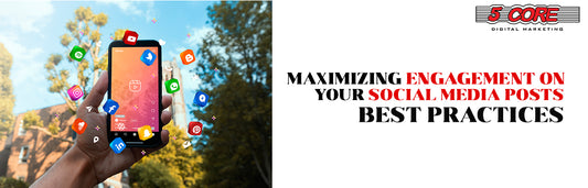 Maximizing Engagement on Your Social Media Posts: Best Practices