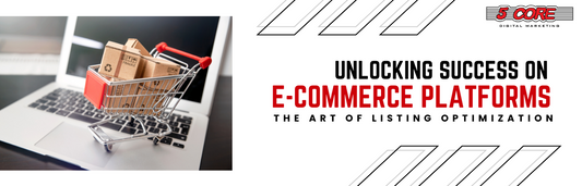 Unlocking Success on E-commerce Platforms: The Art of Listing Optimization