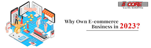 Why Own E-commerce Business in 2023