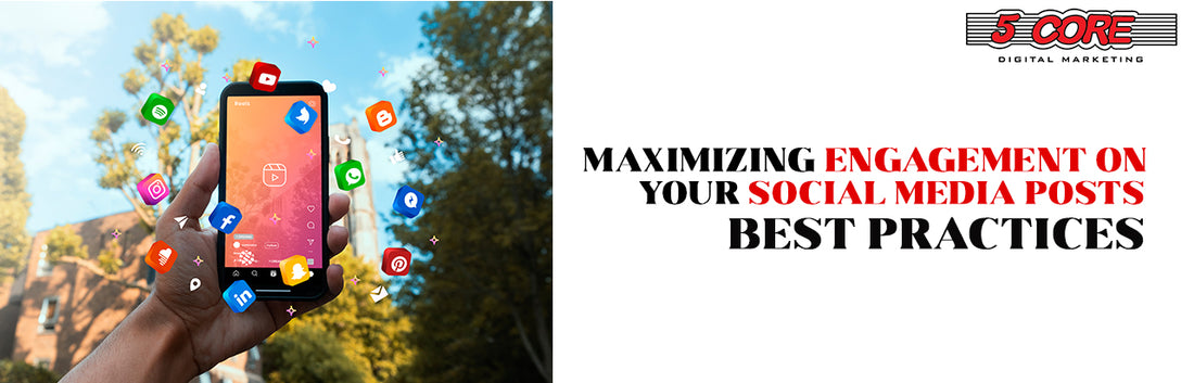 Maximizing Engagement on Your Social Media Posts: Best Practices